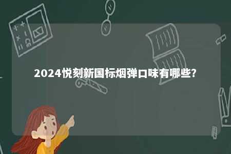 2024悦刻新国标烟弹口味有哪些？ 